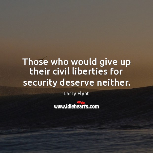 Those who would give up their civil liberties for security deserve neither. Larry Flynt Picture Quote