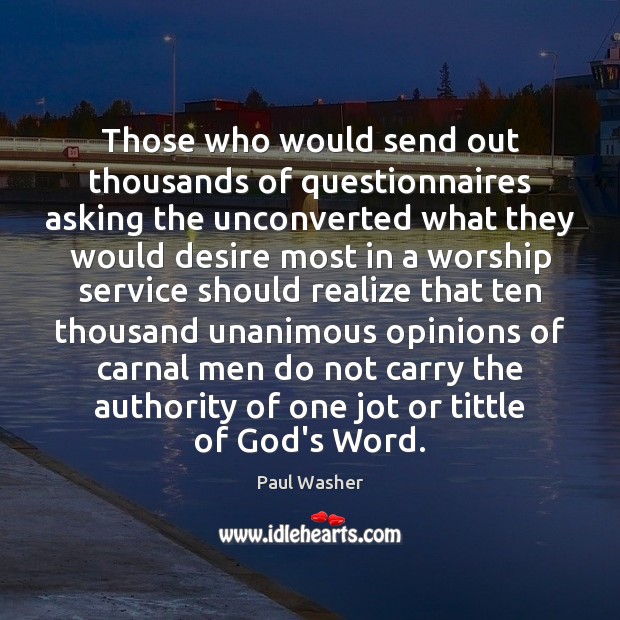 Those who would send out thousands of questionnaires asking the unconverted what Paul Washer Picture Quote
