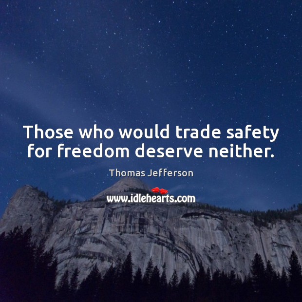 Those who would trade safety for freedom deserve neither. Image