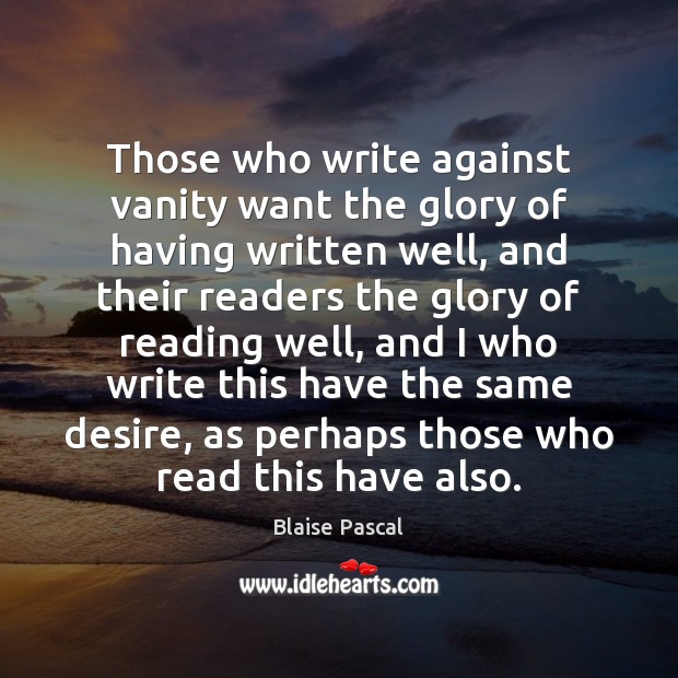 Those who write against vanity want the glory of having written well, Blaise Pascal Picture Quote