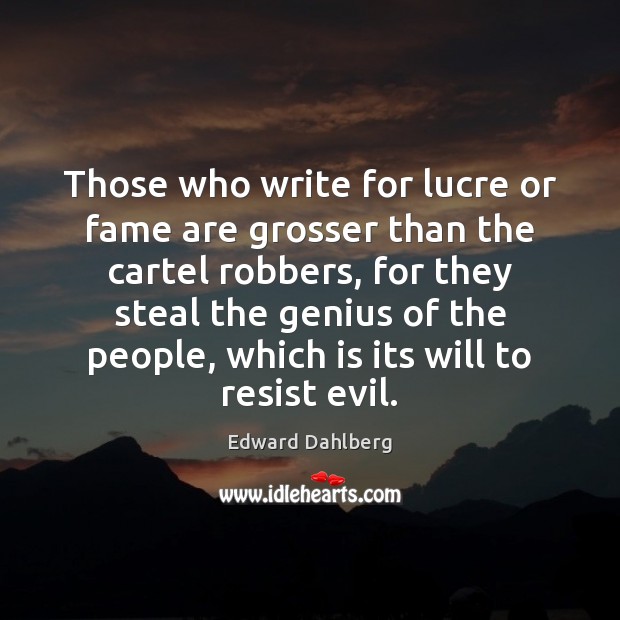 Those who write for lucre or fame are grosser than the cartel Edward Dahlberg Picture Quote
