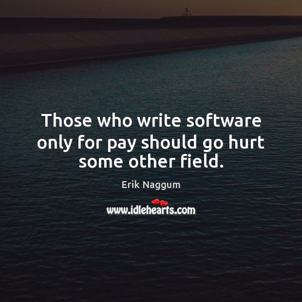 Those who write software only for pay should go hurt some other field. Image