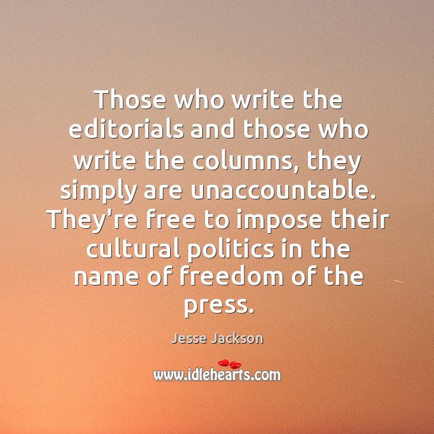 Those who write the editorials and those who write the columns, they Jesse Jackson Picture Quote