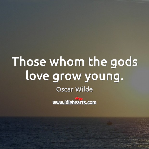 Those whom the Gods love grow young. Oscar Wilde Picture Quote