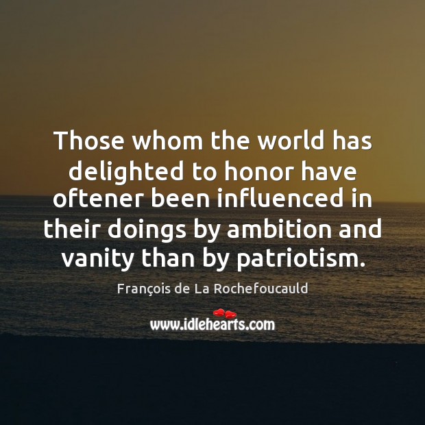 Those whom the world has delighted to honor have oftener been influenced François de La Rochefoucauld Picture Quote