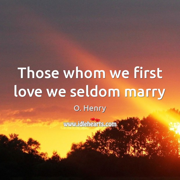 Those whom we first love we seldom marry Image