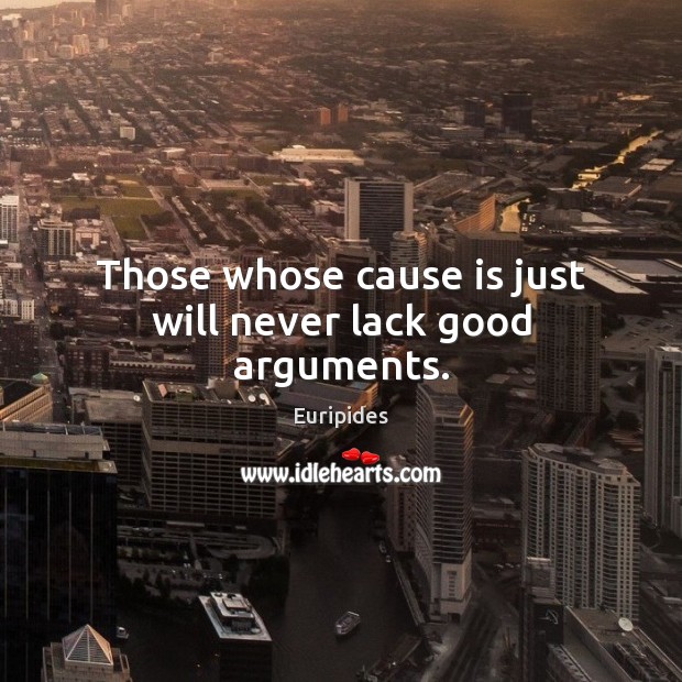 Those whose cause is just will never lack good arguments. Euripides Picture Quote