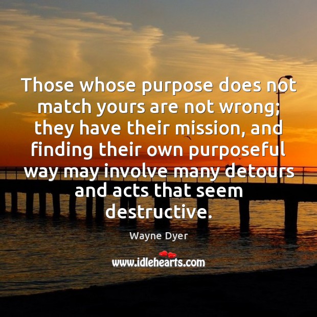 Those whose purpose does not match yours are not wrong; they have Image