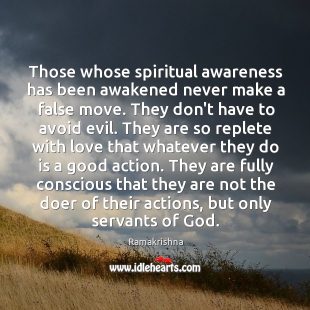 Those whose spiritual awareness has been awakened never make a false move. Ramakrishna Picture Quote