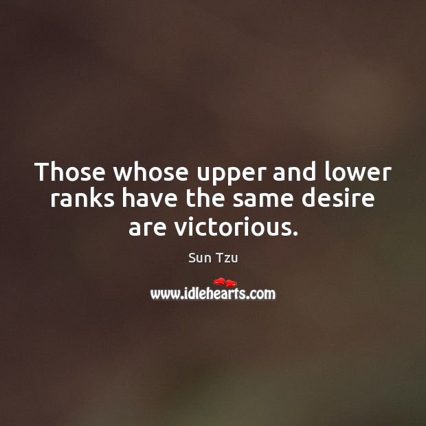 Those whose upper and lower ranks have the same desire are victorious. Image