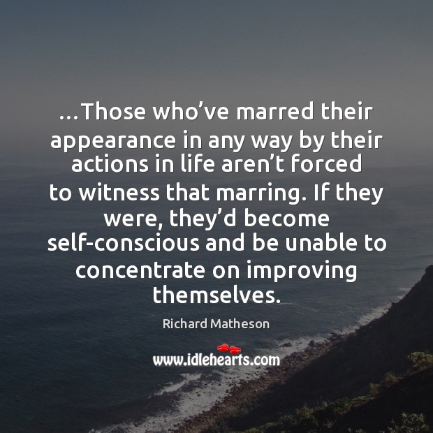 …Those who’ve marred their appearance in any way by their actions Richard Matheson Picture Quote