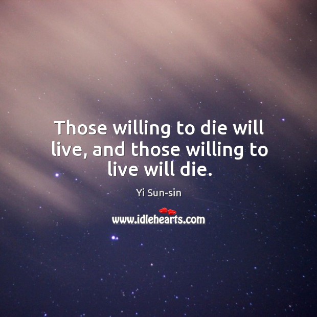 Those willing to die will live, and those willing to live will die. Yi Sun-sin Picture Quote