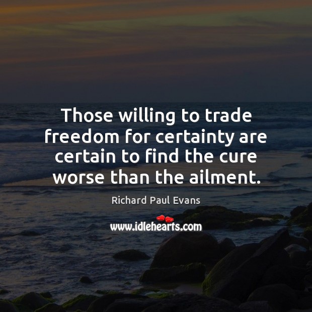 Those willing to trade freedom for certainty are certain to find the Richard Paul Evans Picture Quote