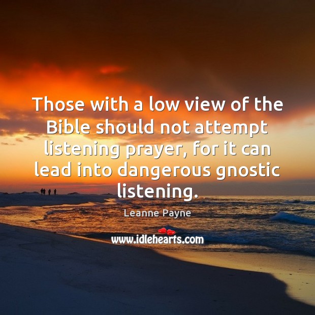 Those with a low view of the Bible should not attempt listening Leanne Payne Picture Quote