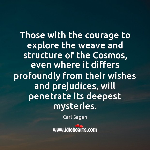 Those with the courage to explore the weave and structure of the Carl Sagan Picture Quote
