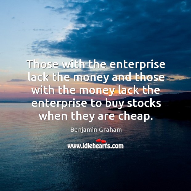 Those with the enterprise lack the money and those with the money Benjamin Graham Picture Quote