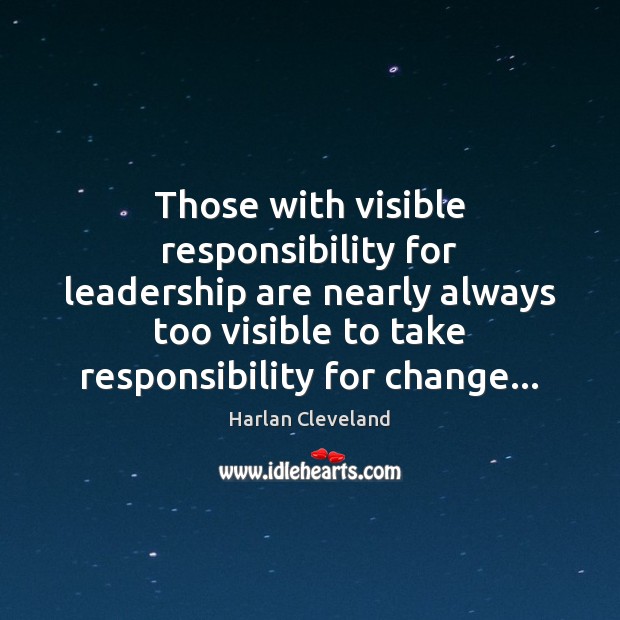 Those with visible responsibility for leadership are nearly always too visible to Image