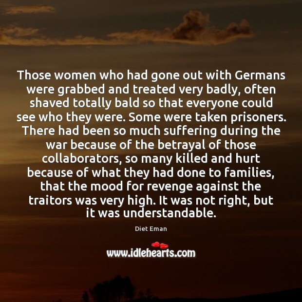 Those women who had gone out with Germans were grabbed and treated Diet Eman Picture Quote