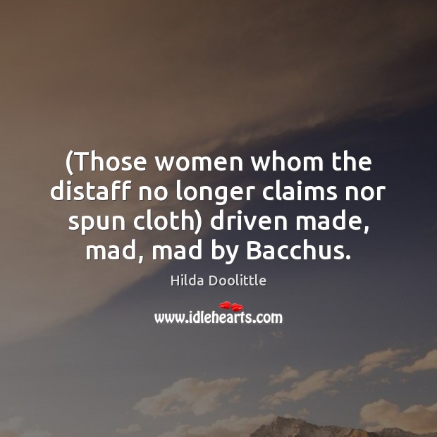 (Those women whom the distaff no longer claims nor spun cloth) driven Hilda Doolittle Picture Quote