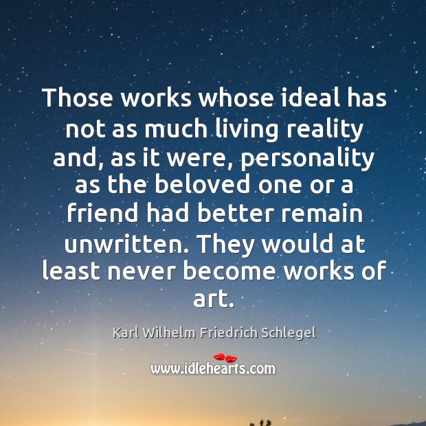 Those works whose ideal has not as much living reality and, as Karl Wilhelm Friedrich Schlegel Picture Quote