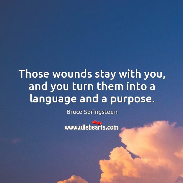 Those wounds stay with you, and you turn them into a language and a purpose. Image