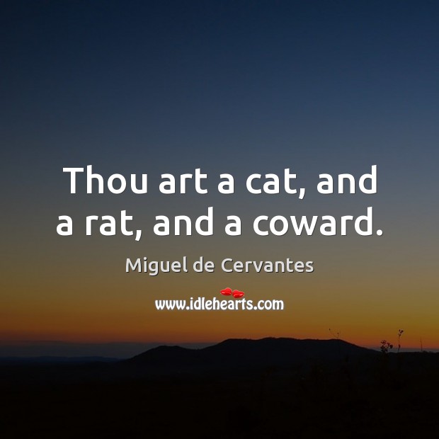Thou art a cat, and a rat, and a coward. Image