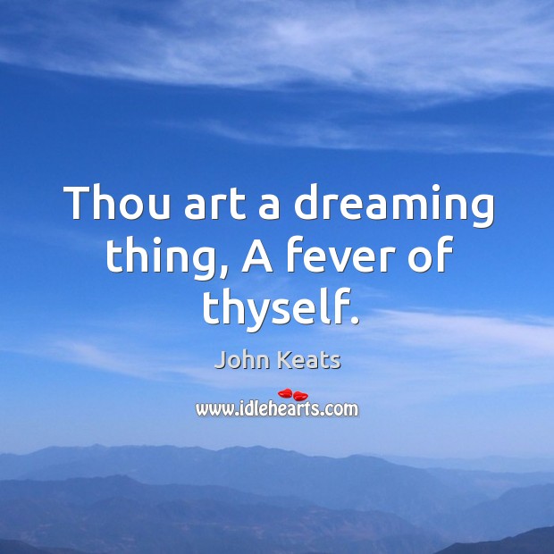 Thou art a dreaming thing, A fever of thyself. Image