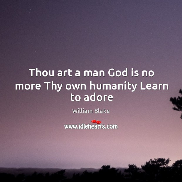 Thou art a man God is no more Thy own humanity Learn to adore William Blake Picture Quote