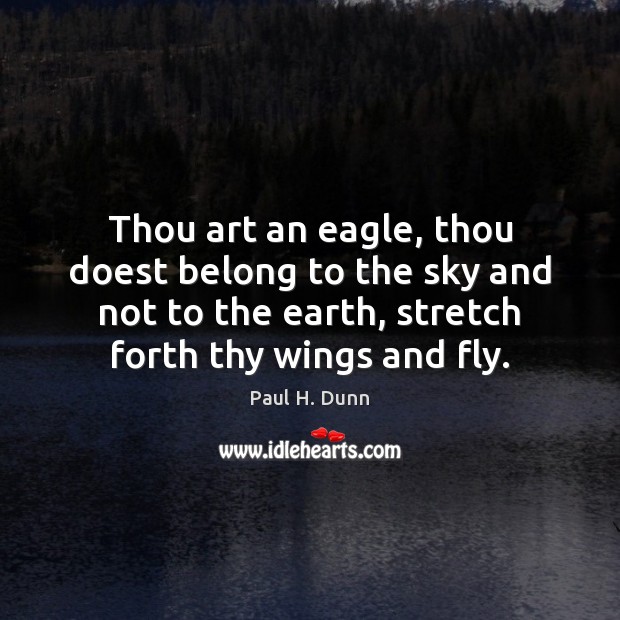 Thou art an eagle, thou doest belong to the sky and not Paul H. Dunn Picture Quote