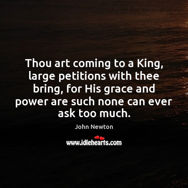 Thou art coming to a King, large petitions with thee bring, for John Newton Picture Quote