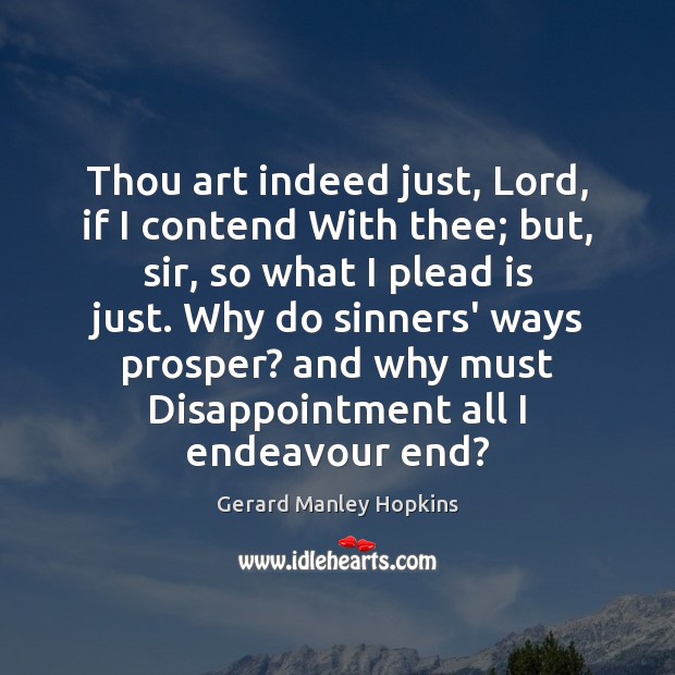 Thou art indeed just, Lord, if I contend With thee; but, sir, Gerard Manley Hopkins Picture Quote