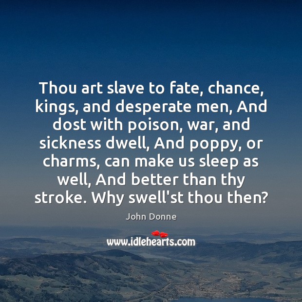 Thou art slave to fate, chance, kings, and desperate men, And dost John Donne Picture Quote