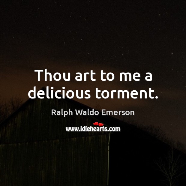 Thou art to me a delicious torment. Image