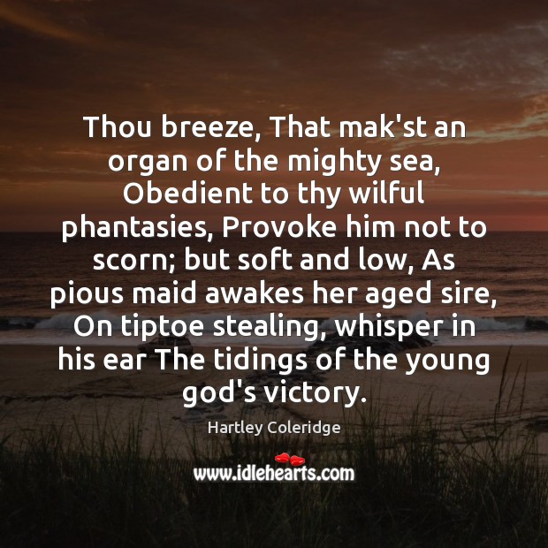 Thou breeze, That mak’st an organ of the mighty sea, Obedient to Image