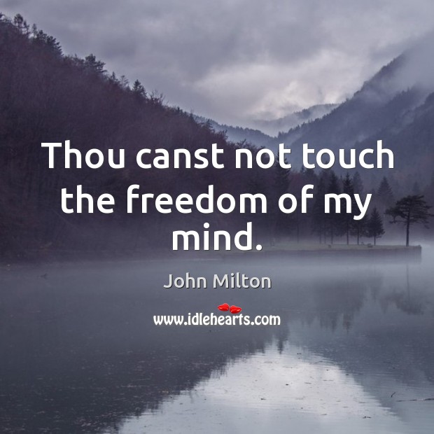 Thou canst not touch the freedom of my mind. Image