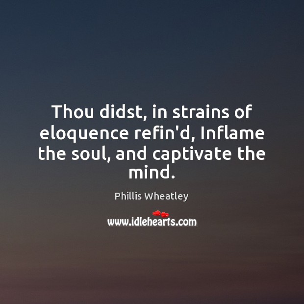 Thou didst, in strains of eloquence refin’d, Inflame the soul, and captivate the mind. Image