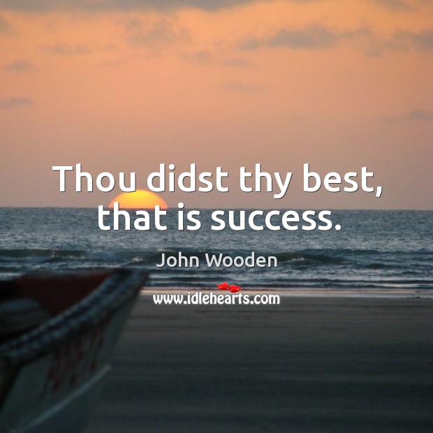Thou didst thy best, that is success. John Wooden Picture Quote