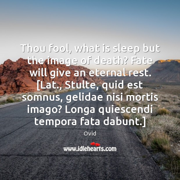 Thou fool, what is sleep but the image of death? Fate will Ovid Picture Quote