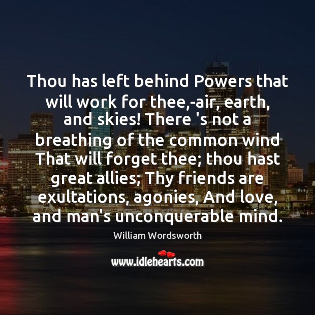 Thou has left behind Powers that will work for thee,-air, earth, Friendship Quotes Image