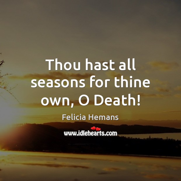 Thou hast all seasons for thine own, O Death! Image