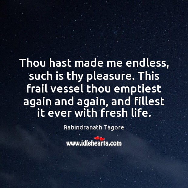 Thou hast made me endless, such is thy pleasure. This frail vessel Rabindranath Tagore Picture Quote