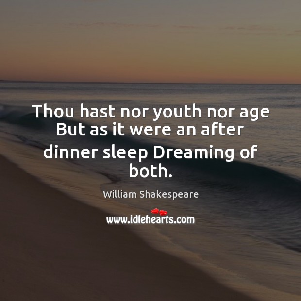 Thou hast nor youth nor age But as it were an after dinner sleep Dreaming of both. William Shakespeare Picture Quote