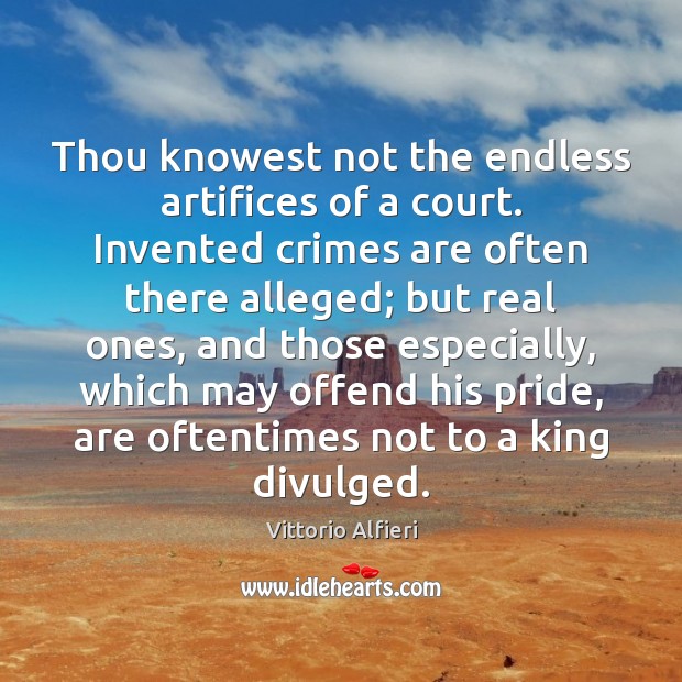 Thou knowest not the endless artifices of a court. Invented crimes are Vittorio Alfieri Picture Quote
