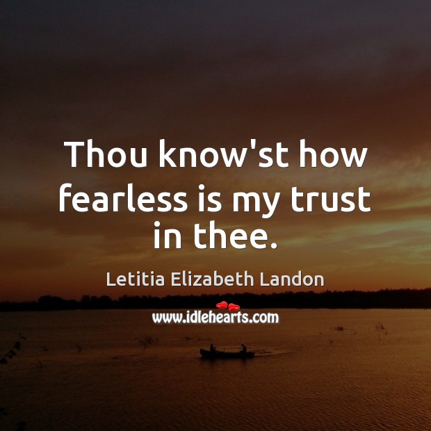 Thou know’st how fearless is my trust in thee. Image