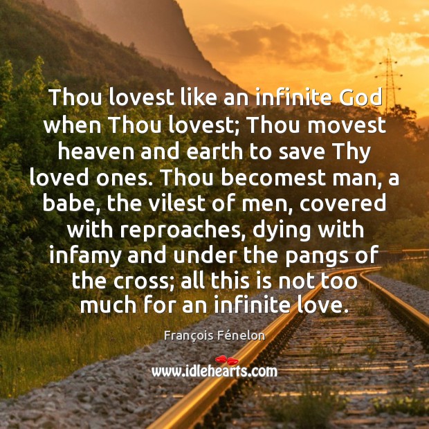 Thou lovest like an infinite God when Thou lovest; Thou movest heaven François Fénelon Picture Quote