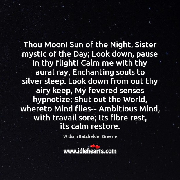 Thou Moon! Sun of the Night, Sister mystic of the Day; Look William Batchelder Greene Picture Quote