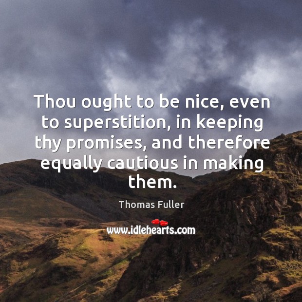 Thou ought to be nice, even to superstition, in keeping thy promises, and therefore equally cautious in making them. Image