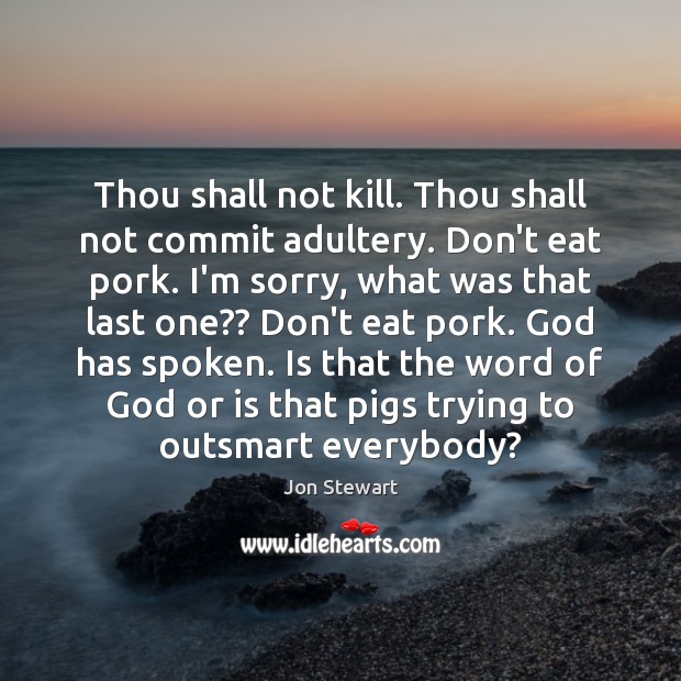 Thou shall not kill. Thou shall not commit adultery. Don’t eat pork. Jon Stewart Picture Quote