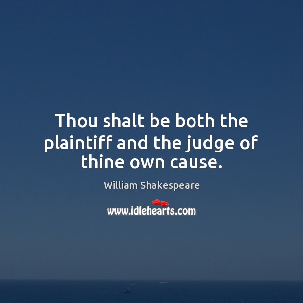 Thou shalt be both the plaintiff and the judge of thine own cause. Image