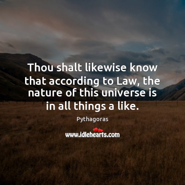 Thou shalt likewise know that according to Law, the nature of this Pythagoras Picture Quote